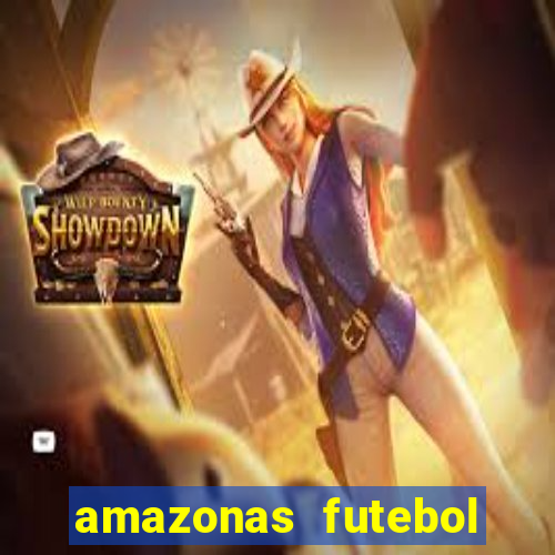 amazonas futebol clube onde assistir